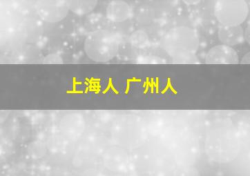 上海人 广州人